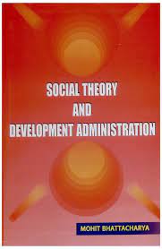 Social Theory, Development Administration, and Development Ethics